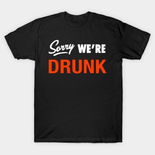 SORRY WE'RE DRUNK T-Shirt